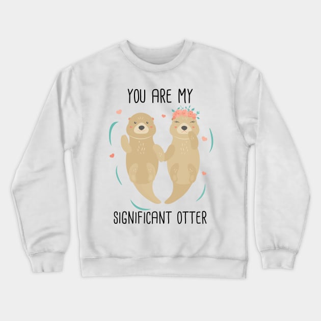 Cute You Are My Significant Otter Valentine's Day Gifts Crewneck Sweatshirt by mittievance